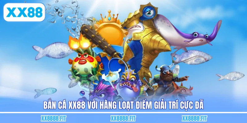 Bắn cá XX88 với hàng loạt điểm giải trí cực đã