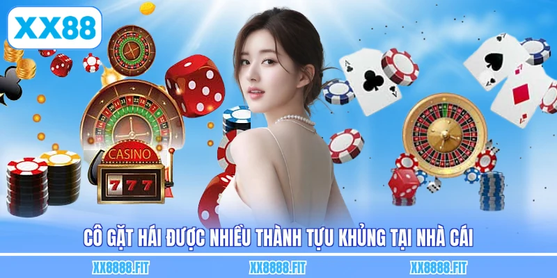 Cô gặt hái được nhiều thành tựu khủng tại nhà cái