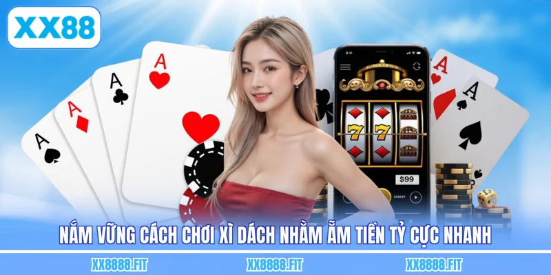 Nắm vững cách chơi xì dách nhằm ẵm tiền tỷ cực nhanh