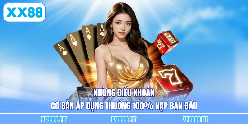 Những điều khoản cơ bản áp dụng thưởng 100% nạp ban đầu