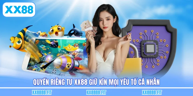 Quyền riêng tư XX88 giữ kín mọi yếu tố cá nhân