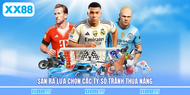 San ra lựa chọn các tỷ số tránh thua nặng