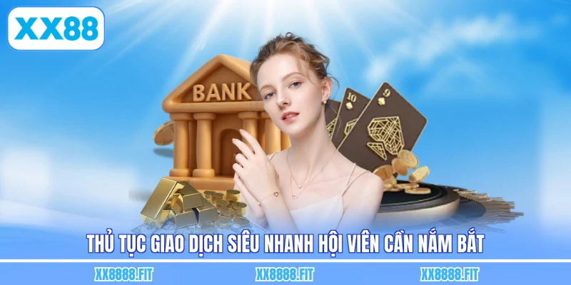Thủ tục giao dịch siêu nhanh hội viên cần nắm bắt