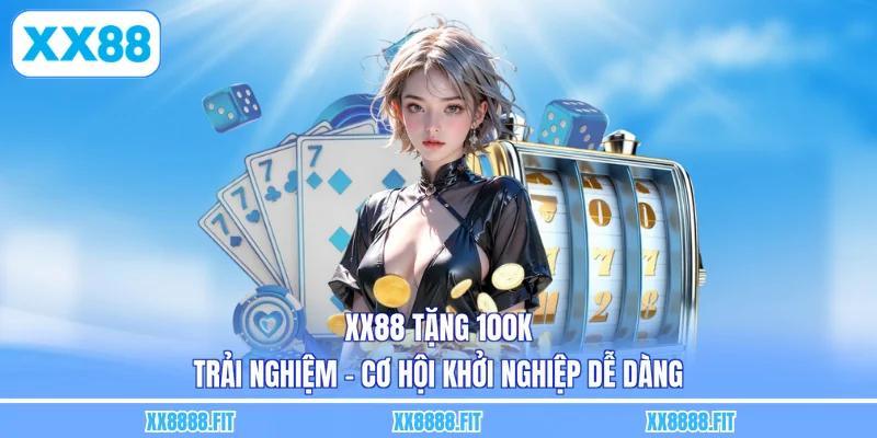 XX88 Tặng 100k Trải Nghiệm - Cơ Hội Khởi Nghiệp Dễ Dàng