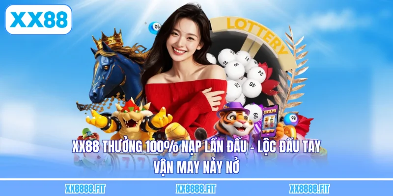 XX88 Thưởng 100% Nạp Lần Đầu - Lộc Đầu Tay, Vận May Nảy Nở